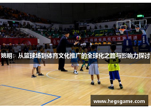 姚明：从篮球场到体育文化推广的全球化之路与影响力探讨
