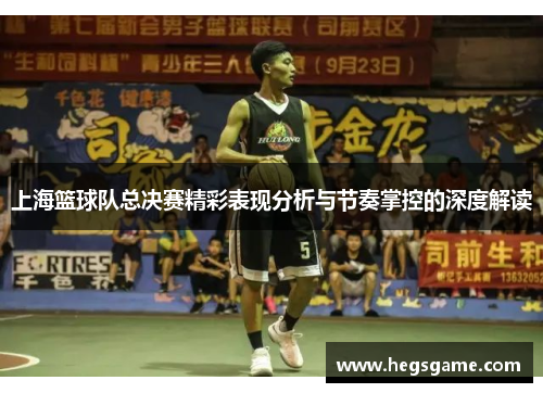 上海篮球队总决赛精彩表现分析与节奏掌控的深度解读